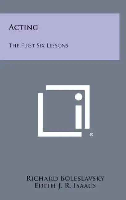 Acting: The First Six Lessons by Richard Boleslavsky, Edith J. R. Isaacs