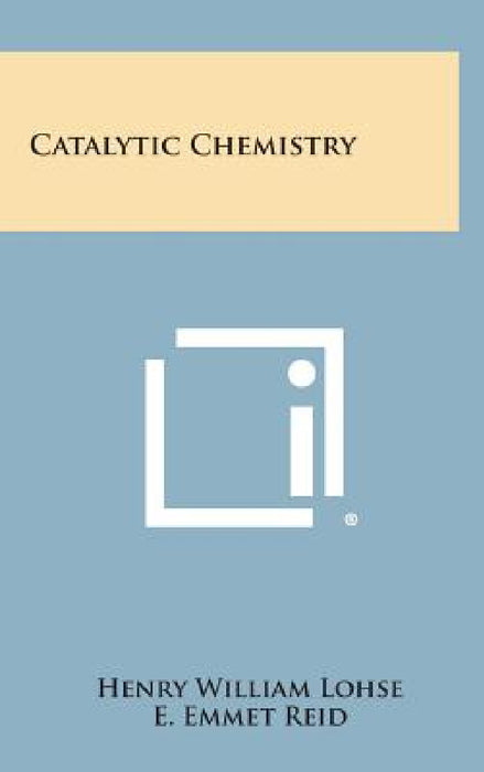 Catalytic Chemistry by Henry William Lohse, E. Emmet Reid