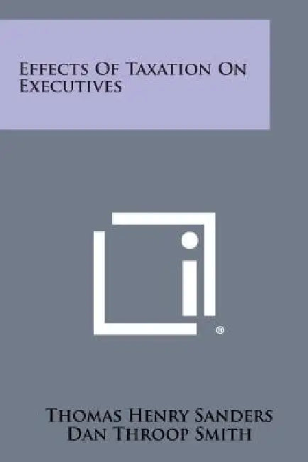 Effects of Taxation on Executives by Thomas Henry Sanders, Dan Throop Smith