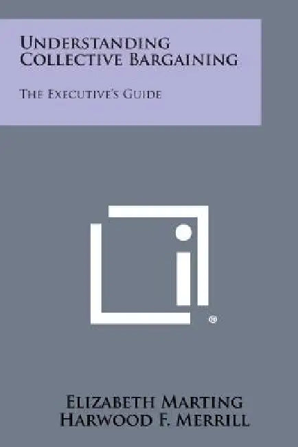 Understanding Collective Bargaining: The Executive's Guide by Elizabeth Marting, Harwood F. Merrill, James W. Oram