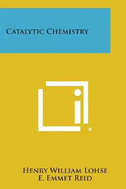 Catalytic Chemistry by Henry William Lohse, E. Emmet Reid