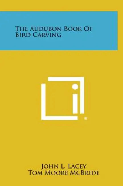 The Audubon Book of Bird Carving by John L. Lacey, Tom Moore McBride, Kenneth D. Morrison