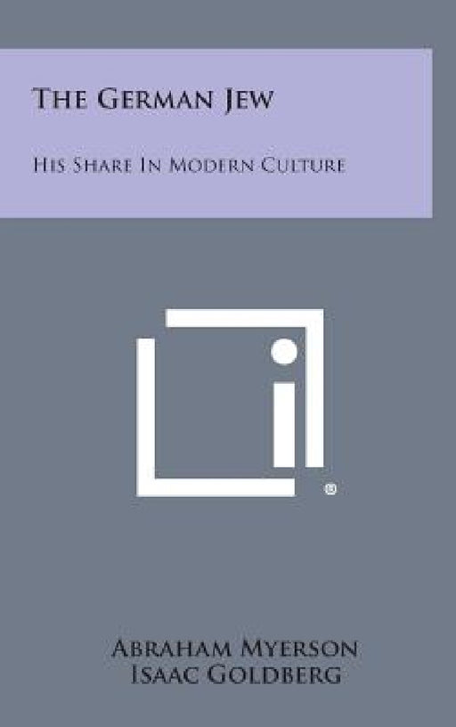 The German Jew: His Share in Modern Culture by Abraham Myerson, Isaac Ed and Tr Goldberg