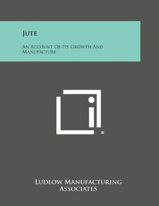 Jute: An Account of Its Growth and Manufacture by Ludlow Manufacturing Associates