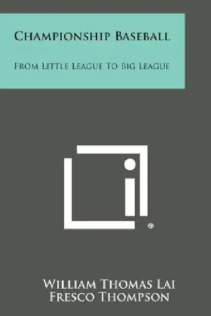 Championship Baseball: From Little League to Big League by William Thomas Lai, Fresco Thompson