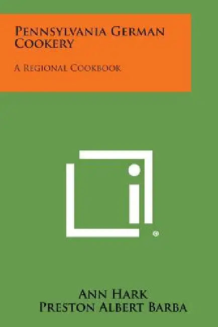 Pennsylvania German Cookery: A Regional Cookbook by Ann Hark, Preston Albert Barba, Eleanor J. M. Barba
