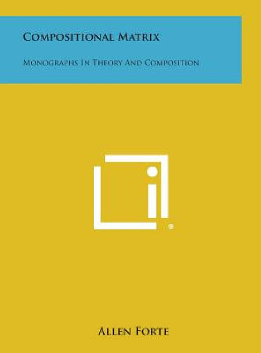 Compositional Matrix: Monographs in Theory and Composition by Allen Forte