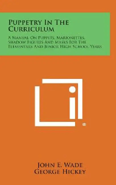 Puppetry in the Curriculum: A Manual on Puppets, Marionettes, Shadow Figures and Masks for the Elementary and Junior High School Years by John E. Wade, George Hickey, Joseph M. Sheridan