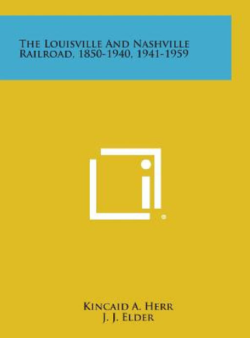 The Louisville and Nashville Railroad, 1850-1940, 1941-1959 by Kincaid a. Herr, J. J. Elder