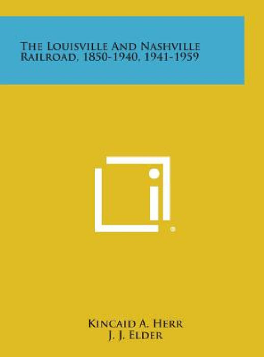 The Louisville and Nashville Railroad, 1850-1940, 1941-1959 by Kincaid a. Herr, J. J. Elder