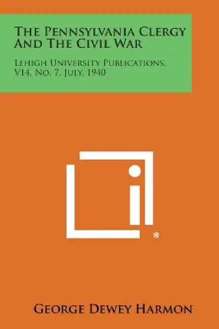 The Pennsylvania Clergy and the Civil War: Lehigh University Publications, V14, No. 7, July, 1940 by George Dewey Harmon
