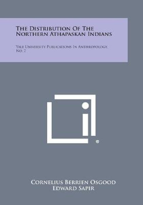 The Distribution of the Northern Athapaskan Indians: Yale University Publications in Anthropology, No. 7 by Cornelius Berrien Osgood, Edward Sapir, Leslie Spier