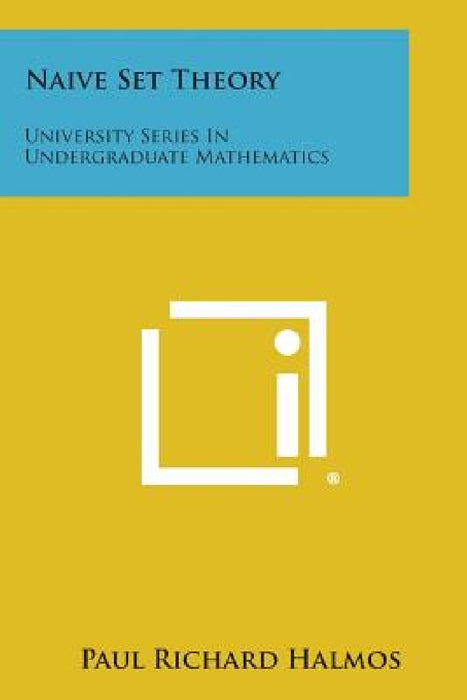 Naive Set Theory: University Series in Undergraduate Mathematics by Paul Richard Halmos