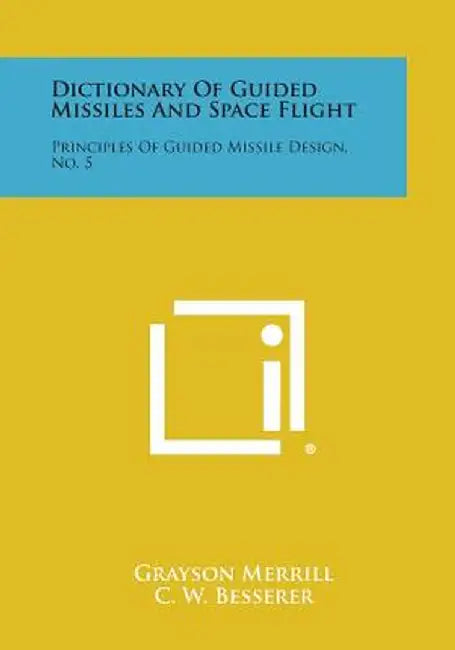 Dictionary of Guided Missiles and Space Flight: Principles of Guided Missile Design No. 5: Merrill by Grayson, Grayson
