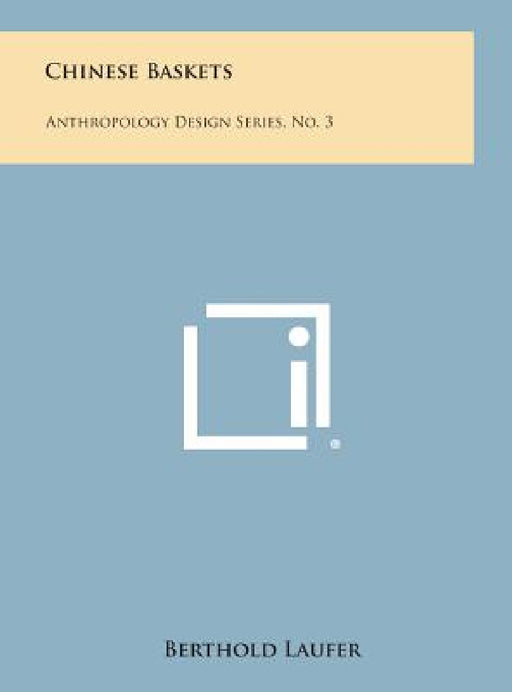 Chinese Baskets: Anthropology Design Series, No. 3 by Berthold Laufer