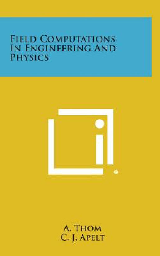Field Computations in Engineering and Physics by A. Thom, C. J. Apelt, G. F. J. Temple