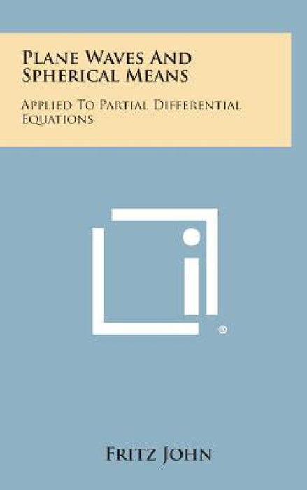 Plane Waves and Spherical Means: Applied to Partial Differential Equations by Fritz John
