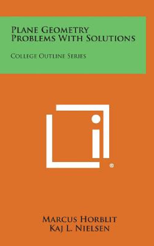 Plane Geometry Problems with Solutions: College Outline Series by Marcus Horblit, Kaj L. Nielsen