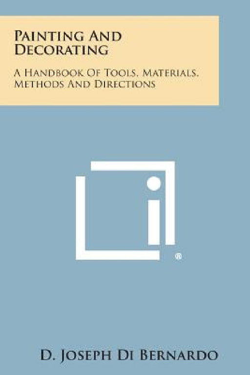 Painting and Decorating: A Handbook of Tools, Materials, Methods and Directions by D. Joseph Di Bernardo