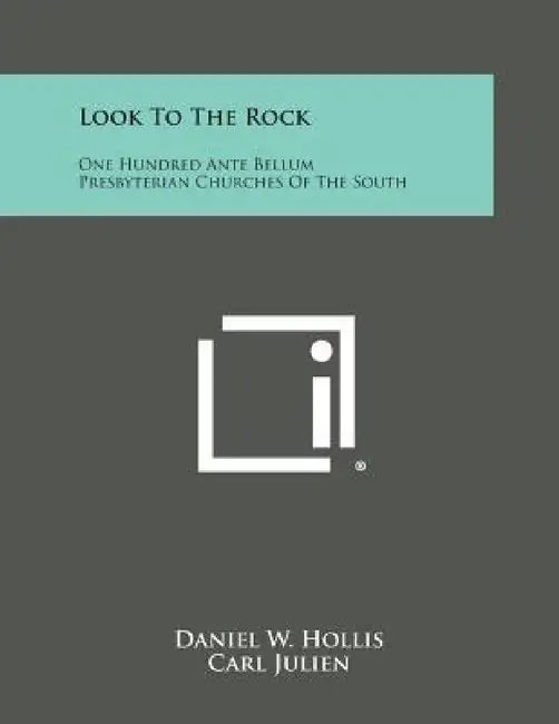 Look to the Rock: One Hundred Ante Bellum Presbyterian Churches of the South by Daniel W. Hollis, Carl Julien