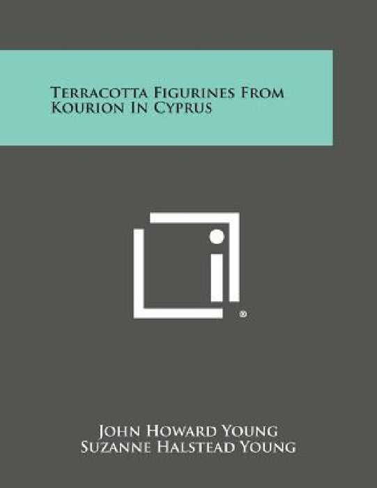 Terracotta Figurines from Kourion in Cyprus by John Howard Young, Suzanne Halstead Young