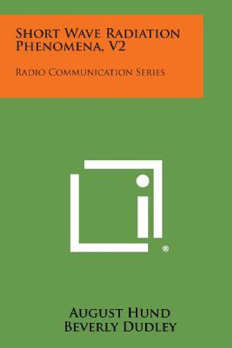 Short Wave Radiation Phenomena, V2: Radio Communication Series by August Hund, Beverly Dudley