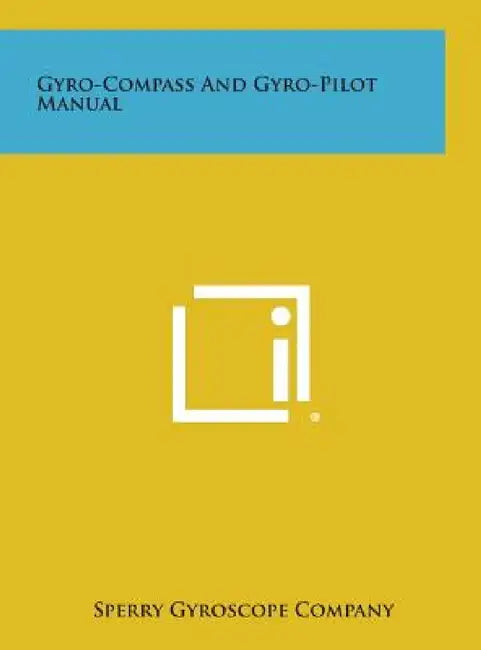 Gyro-Compass And Gyro-Pilot Manual by Sperry Gyroscope Company