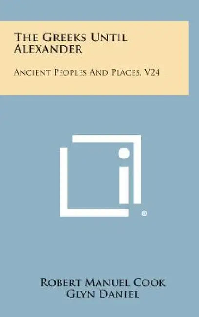 The Greeks Until Alexander: Ancient Peoples and Places, V24 by Robert Manuel Cook, Glyn Daniel