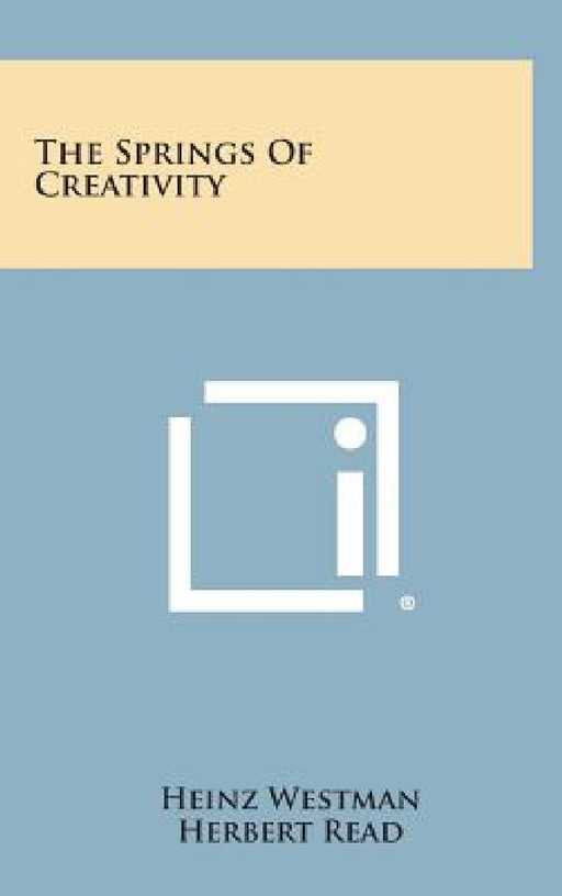 The Springs Of Creativity by Heinz Westman, Herbert Read, Robert W. Laidlaw