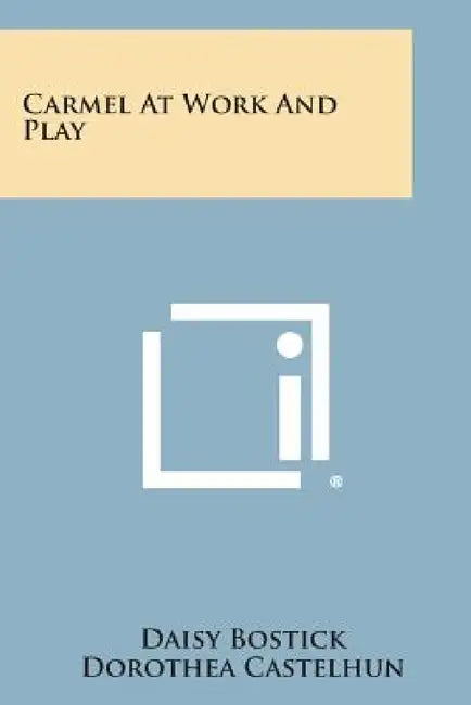 Carmel At Work And Play by Daisy Bostick, Dorothea Castelhun