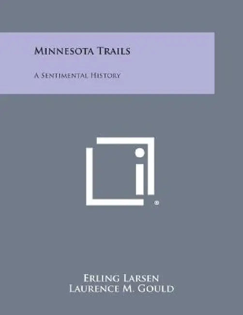 Minnesota Trails: A Sentimental History by Erling Larsen, Laurence M. Gould