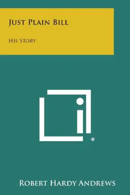 Just Plain Bill: His Story by Robert Hardy Andrews