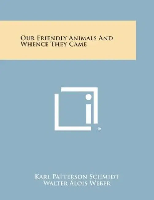 Our Friendly Animals and Whence They Came by Karl Patterson Schmidt, Walter Alois Weber