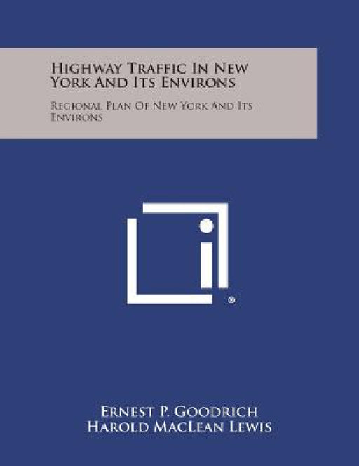 Highway Traffic in New York and Its Environs: Regional Plan of New York and Its Environs by Ernest P. Goodrich, Harold MacLean Lewis, Thomas Adams