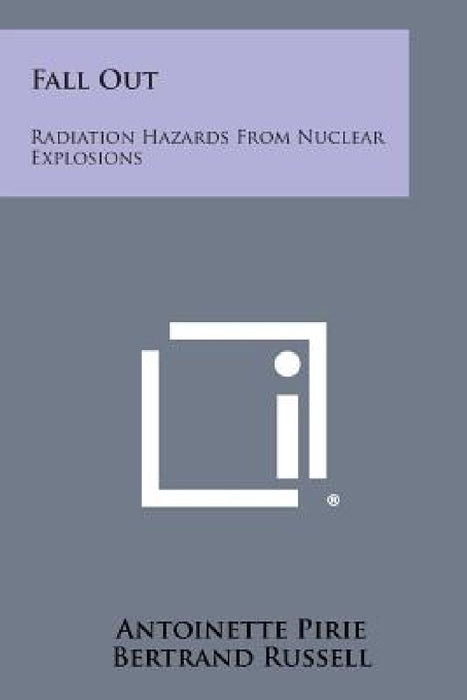 Fall Out: Radiation Hazards from Nuclear Explosions by Antoinette Pirie, Bertrand Russell