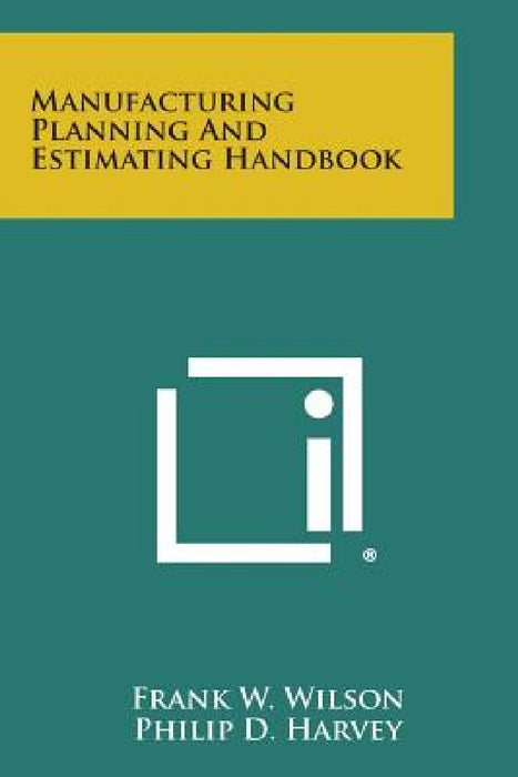 Manufacturing Planning and Estimating Handbook by Frank W. Wilson, Philip D. Harvey