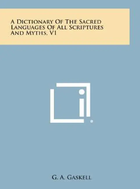 A Dictionary of the Sacred Languages of All Scriptures and Myths, V1 by G. a. Gaskell