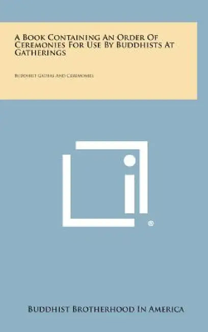 A Book Containing an Order of Ceremonies for Use by Buddhists at Gatherings: Buddhist Gathas and Ceremonies by Buddhist Brotherhood in America