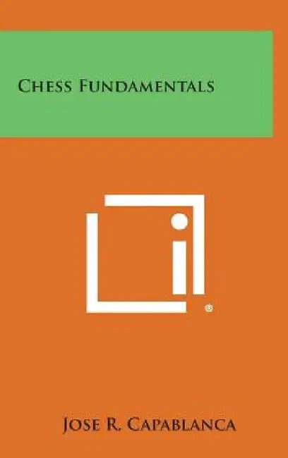 Chess Fundamentals by Jose R. Capablanca