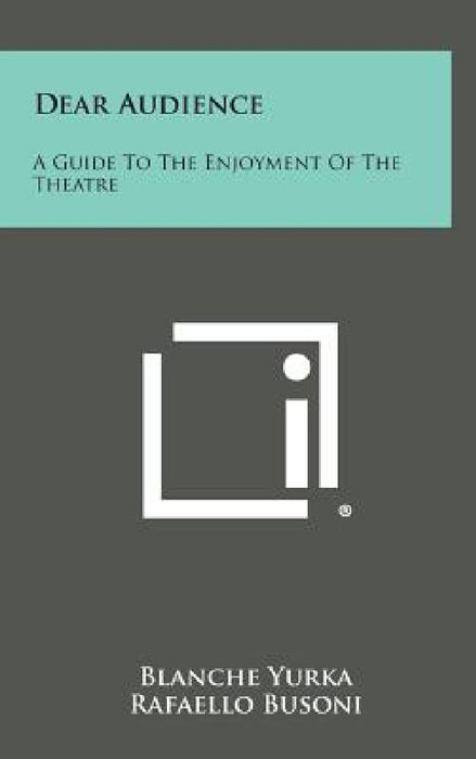 Dear Audience: A Guide to the Enjoyment of the Theatre by Blanche Yurka, Rafaello Busoni