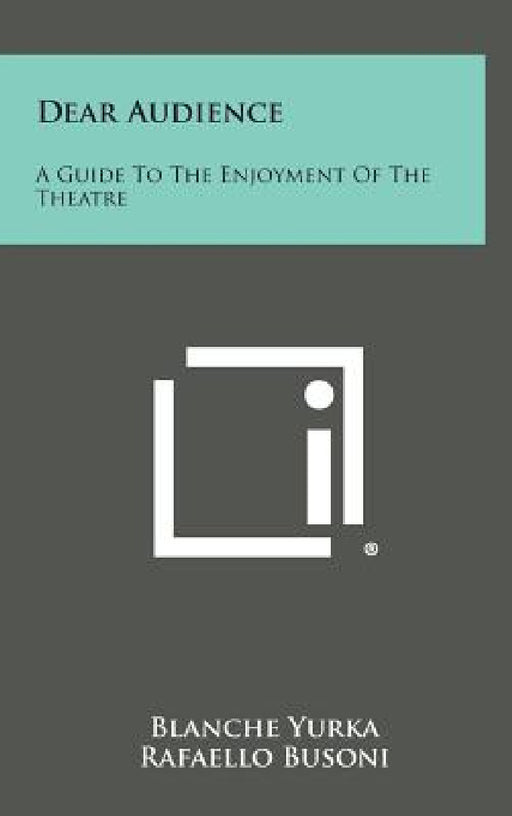 Dear Audience: A Guide to the Enjoyment of the Theatre by Blanche Yurka, Rafaello Busoni