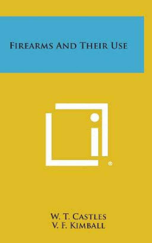 Firearms and Their Use by W. T. Castles, V. F. Kimball, Anthony Fiala