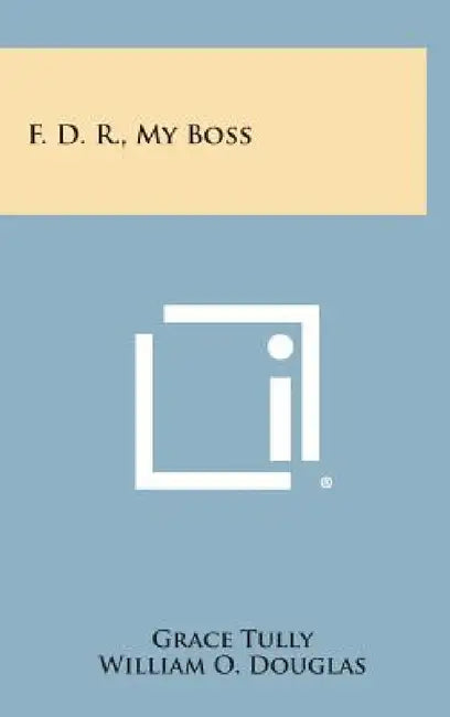 F. D. R., My Boss by Grace Tully, William O. Douglas