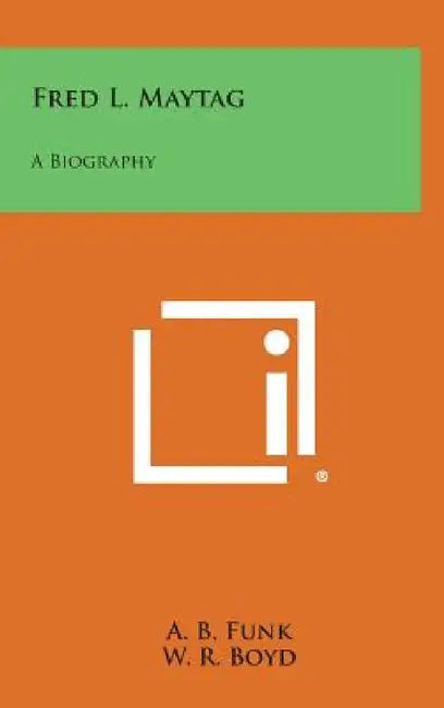 Fred L. Maytag: A Biography by A. B. Funk, W. R. Boyd