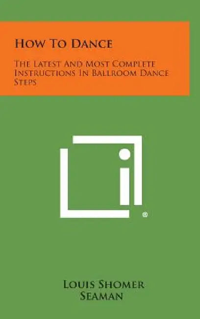 How to Dance: The Latest and Most Complete Instructions in Ballroom Dance Steps by Louis Shomer, Seaman