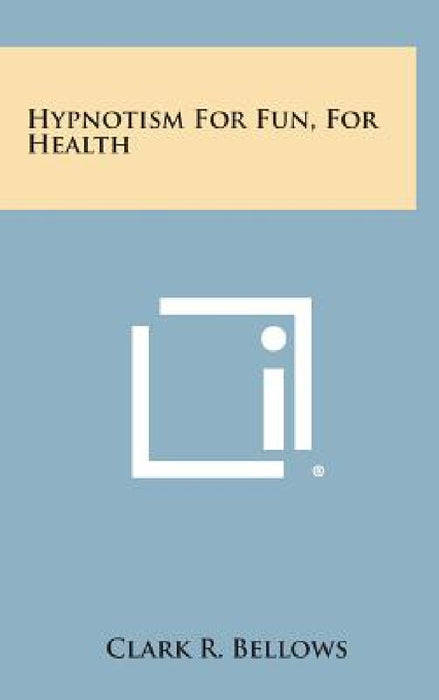 Hypnotism for Fun, for Health by Clark R. Bellows