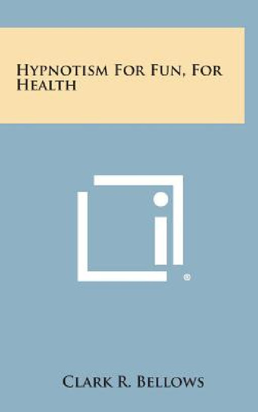 Hypnotism for Fun, for Health by Clark R. Bellows