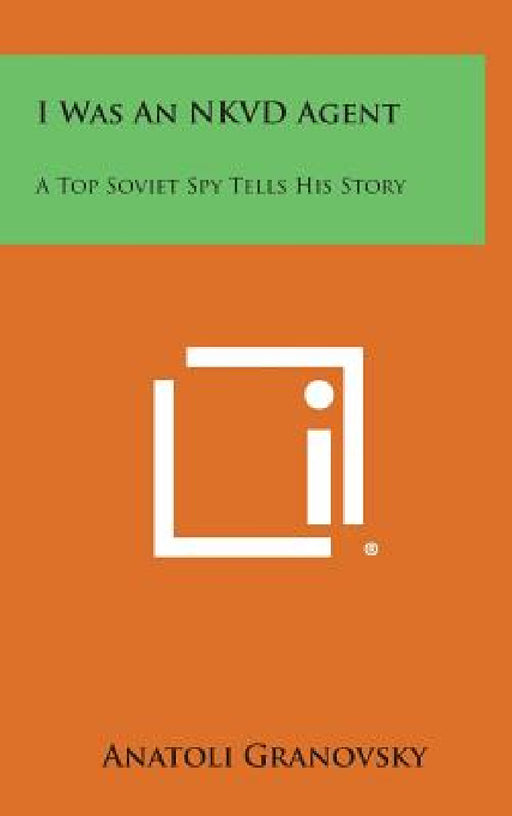 I Was an Nkvd Agent: A Top Soviet Spy Tells His Story by Anatoli Granovsky