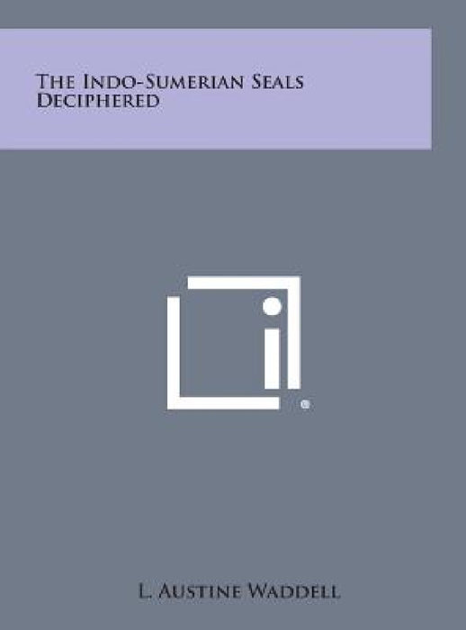 The Indo-Sumerian Seals Deciphered by L. Austine Waddell
