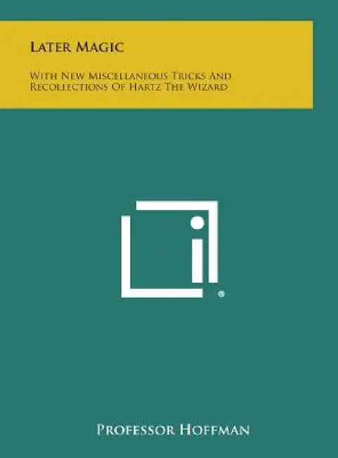 Later Magic: With New Miscellaneous Tricks and Recollections of Hartz the Wizard by Hoffman